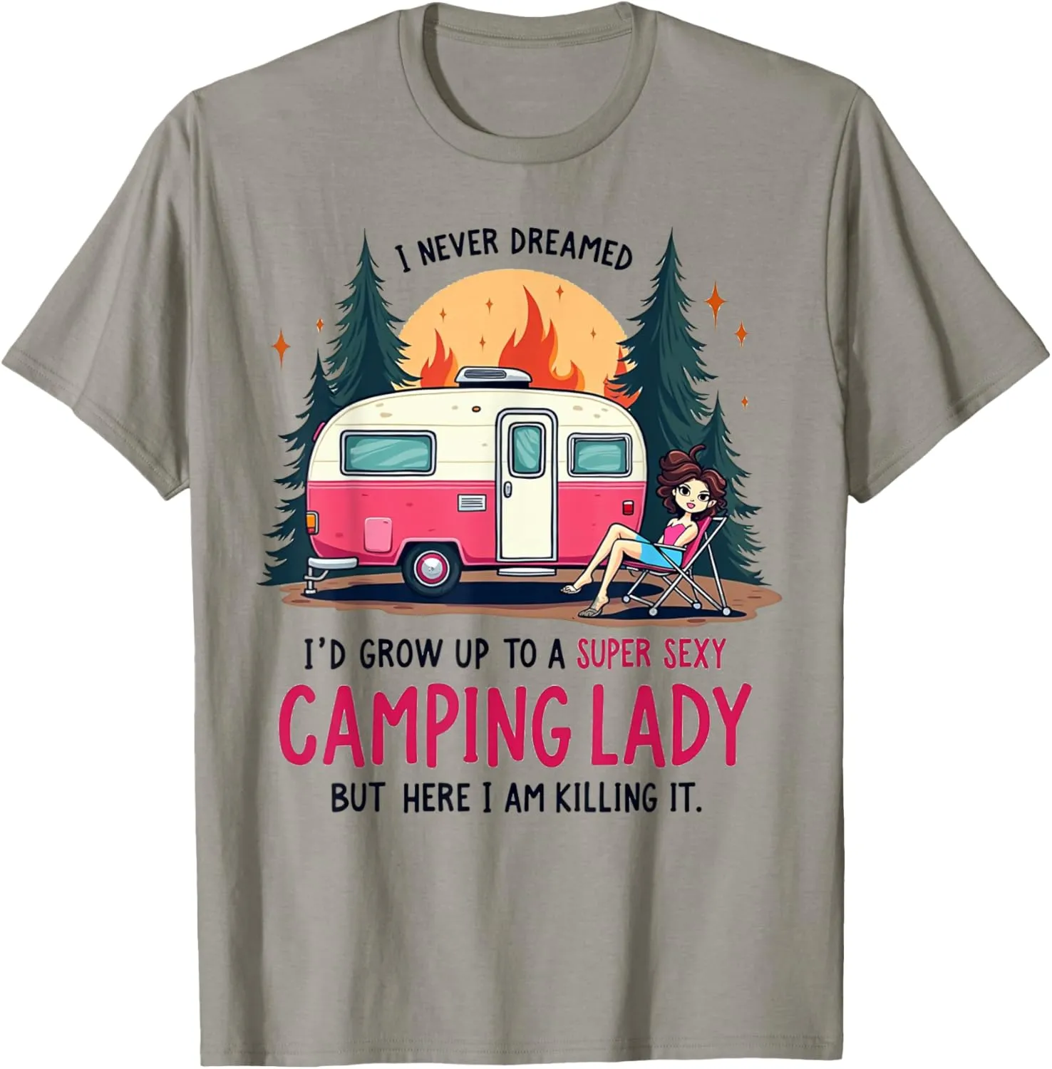 I Never Dreamed Super Sexy Camping Lady Killing It Outdoors T-Shirt